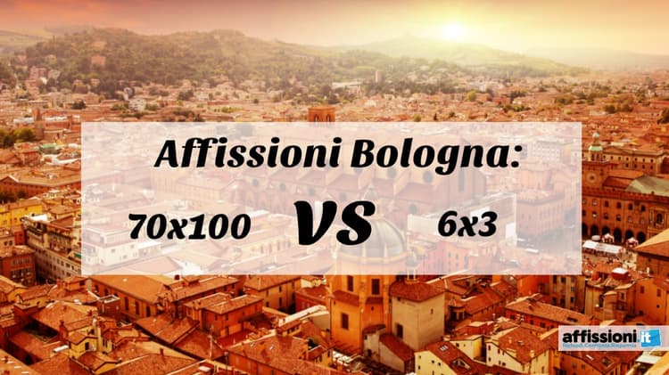 Affissioni Bologna: 70×100 vs 6×3